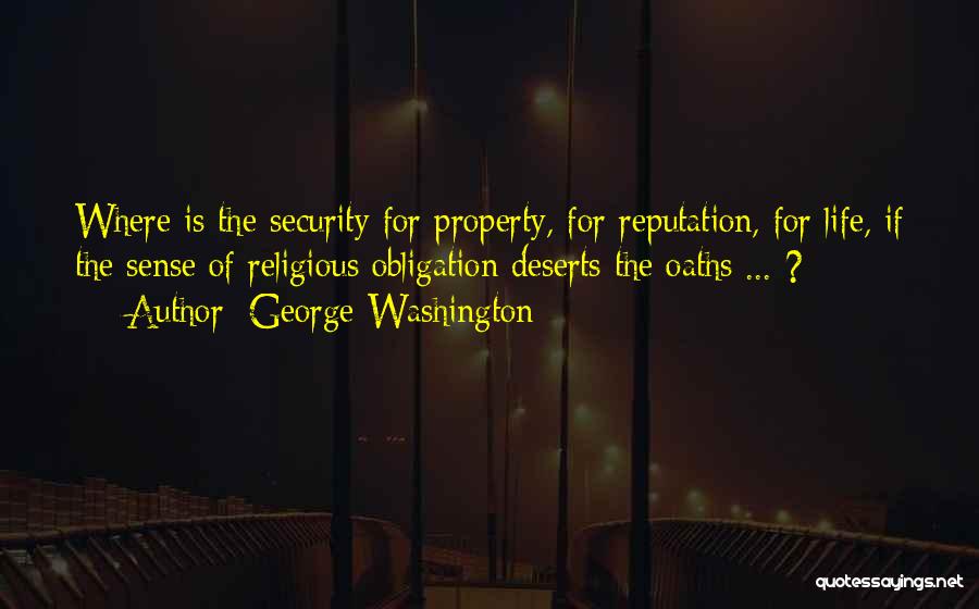 George Washington Quotes: Where Is The Security For Property, For Reputation, For Life, If The Sense Of Religious Obligation Deserts The Oaths ...