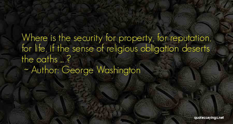 George Washington Quotes: Where Is The Security For Property, For Reputation, For Life, If The Sense Of Religious Obligation Deserts The Oaths ...