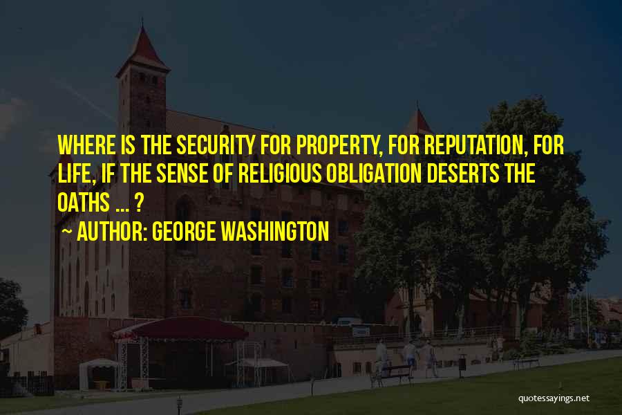 George Washington Quotes: Where Is The Security For Property, For Reputation, For Life, If The Sense Of Religious Obligation Deserts The Oaths ...