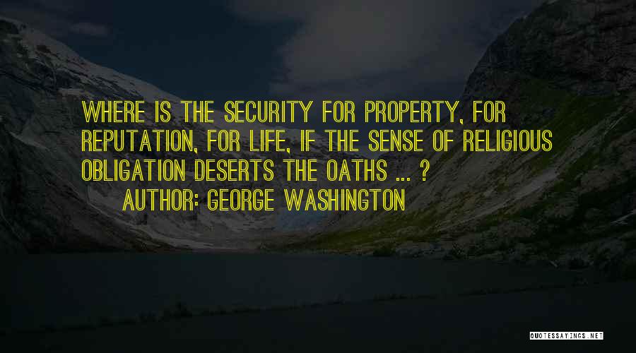 George Washington Quotes: Where Is The Security For Property, For Reputation, For Life, If The Sense Of Religious Obligation Deserts The Oaths ...