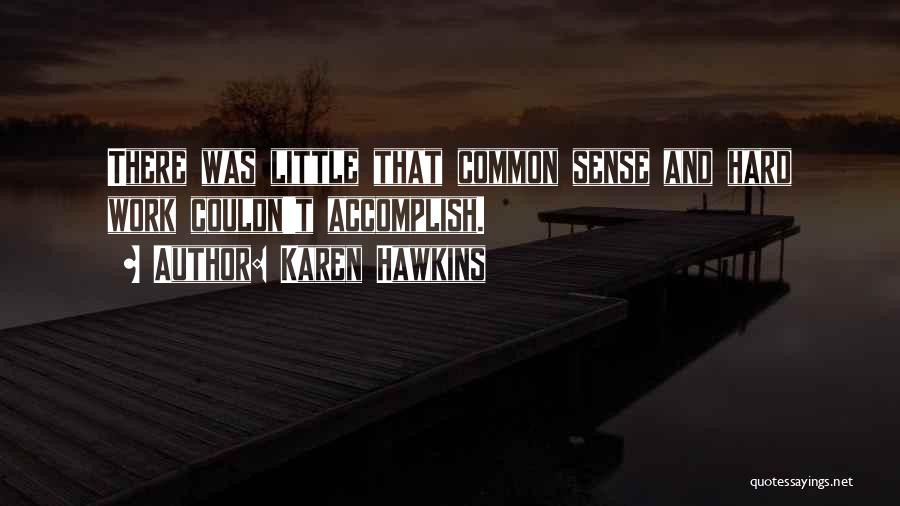 Karen Hawkins Quotes: There Was Little That Common Sense And Hard Work Couldn't Accomplish.