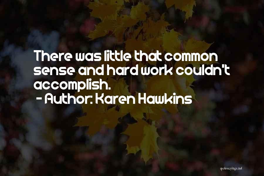 Karen Hawkins Quotes: There Was Little That Common Sense And Hard Work Couldn't Accomplish.