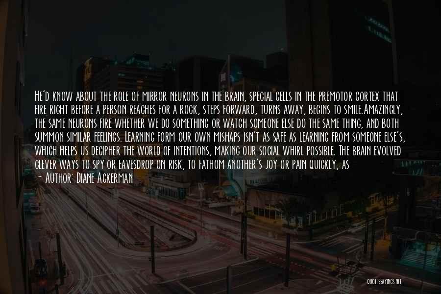 Diane Ackerman Quotes: He'd Know About The Role Of Mirror Neurons In The Brain, Special Cells In The Premotor Cortex That Fire Right