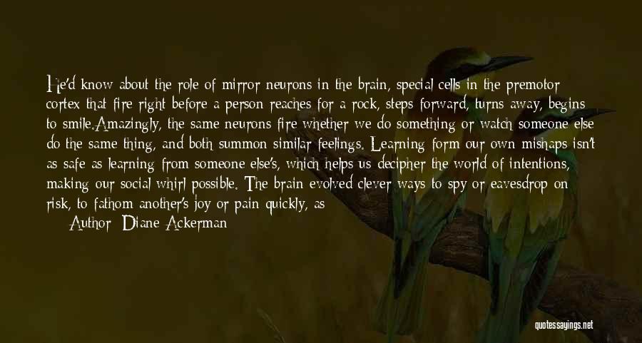 Diane Ackerman Quotes: He'd Know About The Role Of Mirror Neurons In The Brain, Special Cells In The Premotor Cortex That Fire Right