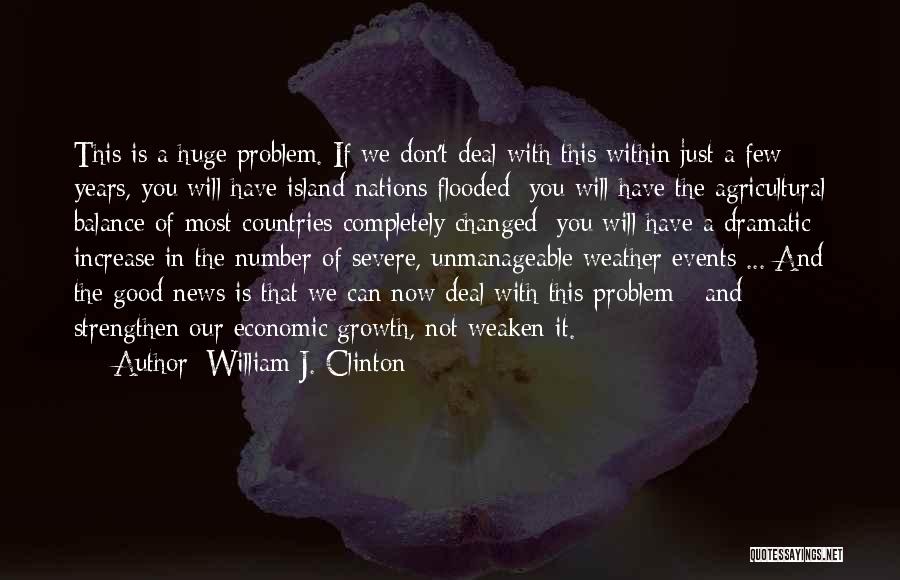 William J. Clinton Quotes: This Is A Huge Problem. If We Don't Deal With This Within Just A Few Years, You Will Have Island