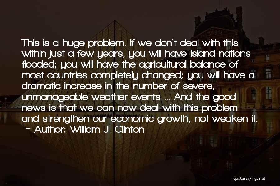 William J. Clinton Quotes: This Is A Huge Problem. If We Don't Deal With This Within Just A Few Years, You Will Have Island