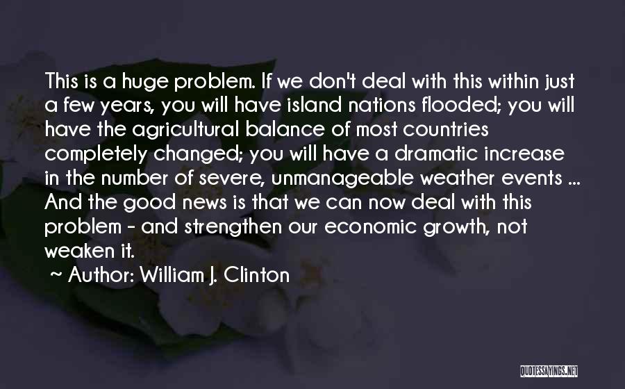 William J. Clinton Quotes: This Is A Huge Problem. If We Don't Deal With This Within Just A Few Years, You Will Have Island