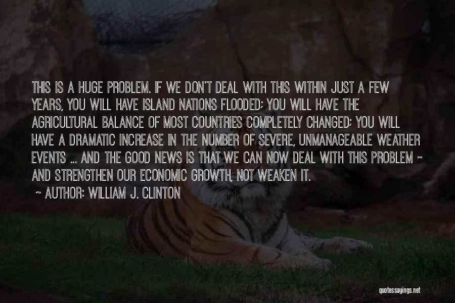 William J. Clinton Quotes: This Is A Huge Problem. If We Don't Deal With This Within Just A Few Years, You Will Have Island