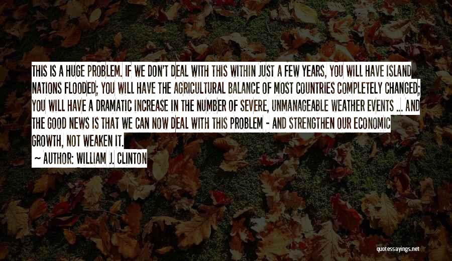 William J. Clinton Quotes: This Is A Huge Problem. If We Don't Deal With This Within Just A Few Years, You Will Have Island