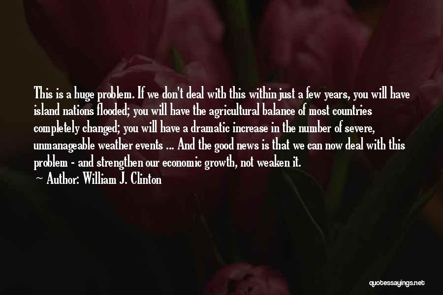 William J. Clinton Quotes: This Is A Huge Problem. If We Don't Deal With This Within Just A Few Years, You Will Have Island