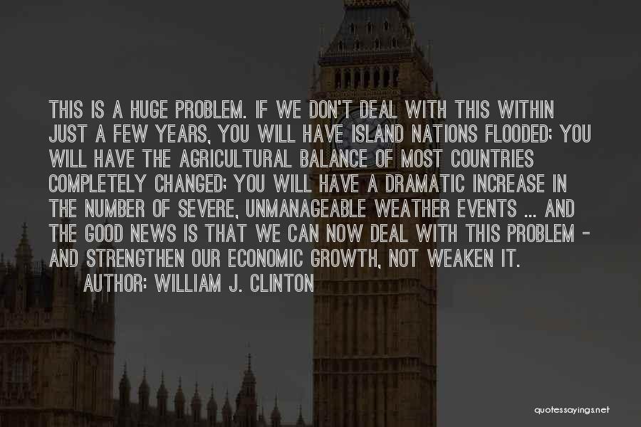 William J. Clinton Quotes: This Is A Huge Problem. If We Don't Deal With This Within Just A Few Years, You Will Have Island