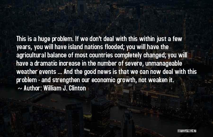 William J. Clinton Quotes: This Is A Huge Problem. If We Don't Deal With This Within Just A Few Years, You Will Have Island