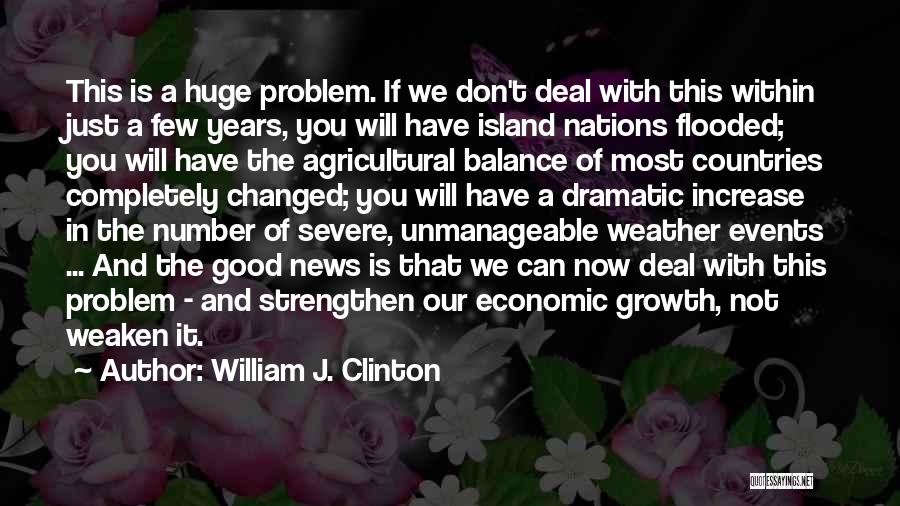 William J. Clinton Quotes: This Is A Huge Problem. If We Don't Deal With This Within Just A Few Years, You Will Have Island