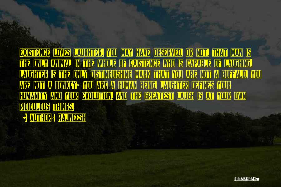 Rajneesh Quotes: Existence Loves Laughter. You May Have Observed, Or Not, That Man Is The Only Animal In The Whole Of Existence