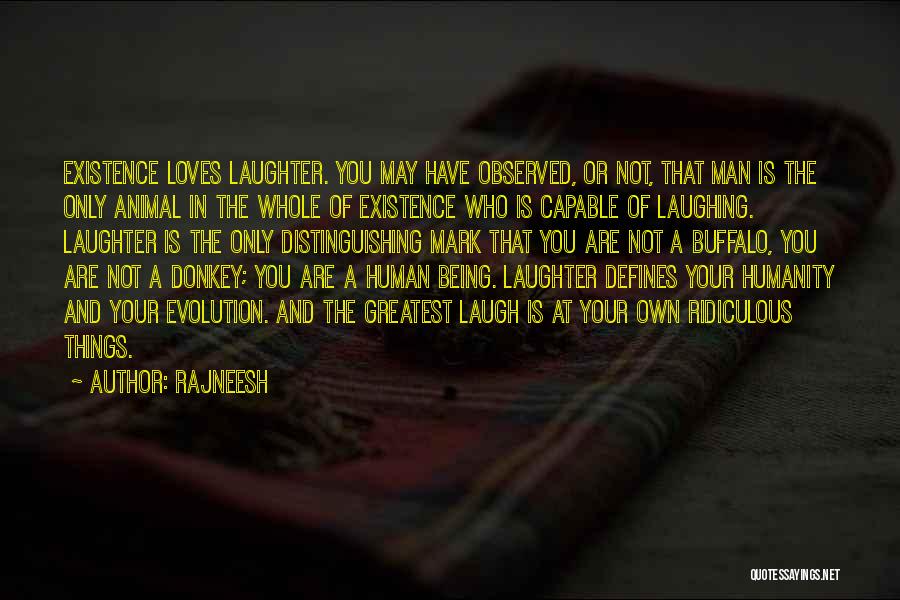 Rajneesh Quotes: Existence Loves Laughter. You May Have Observed, Or Not, That Man Is The Only Animal In The Whole Of Existence