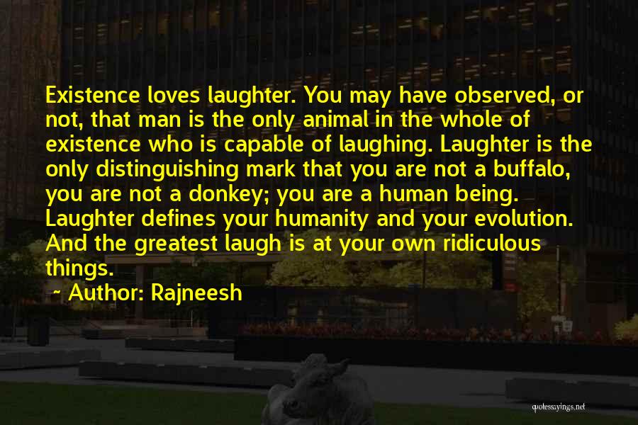 Rajneesh Quotes: Existence Loves Laughter. You May Have Observed, Or Not, That Man Is The Only Animal In The Whole Of Existence