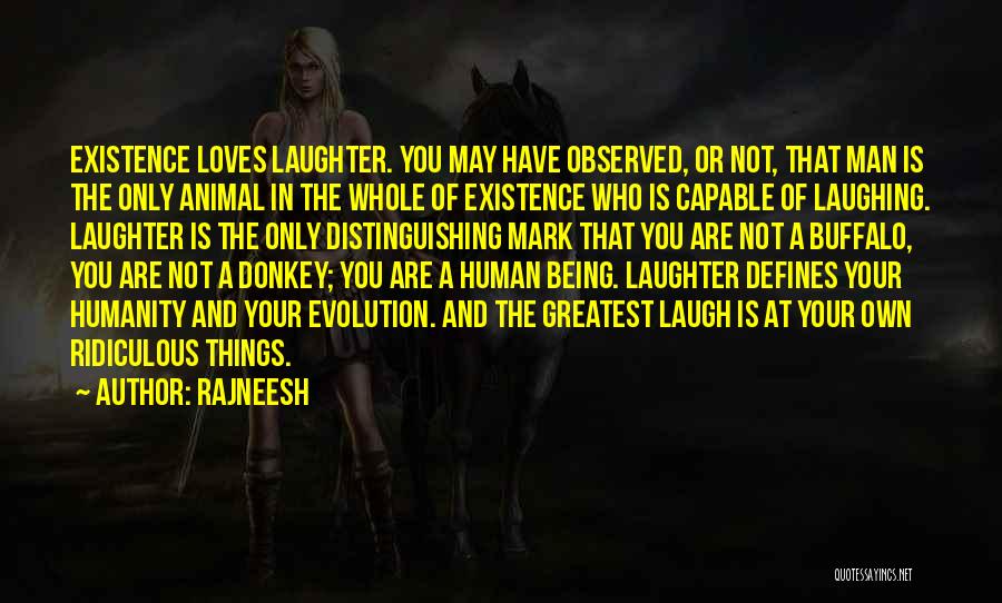 Rajneesh Quotes: Existence Loves Laughter. You May Have Observed, Or Not, That Man Is The Only Animal In The Whole Of Existence