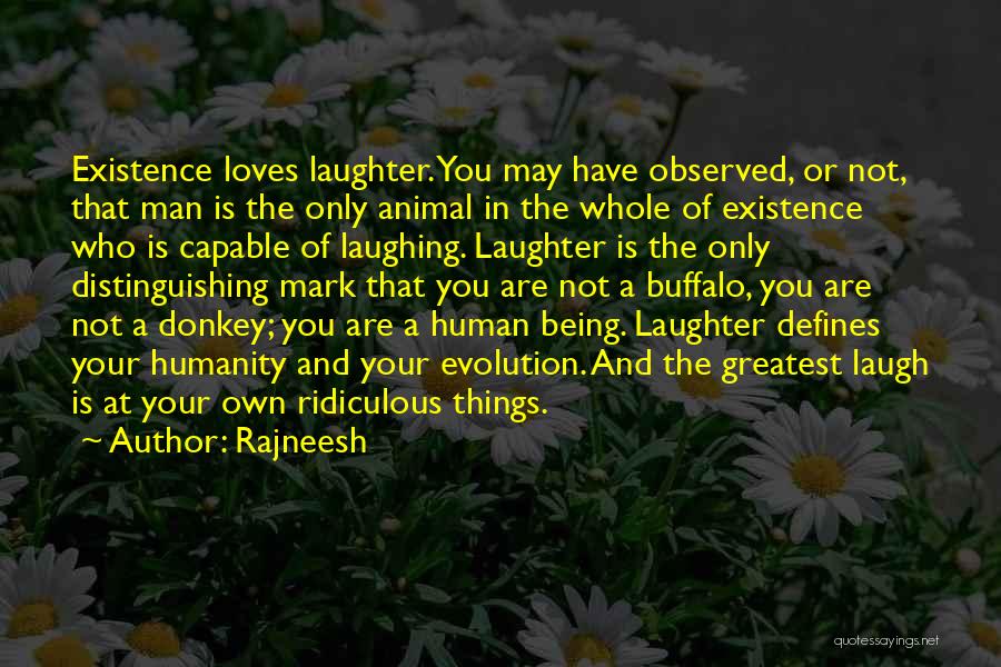 Rajneesh Quotes: Existence Loves Laughter. You May Have Observed, Or Not, That Man Is The Only Animal In The Whole Of Existence