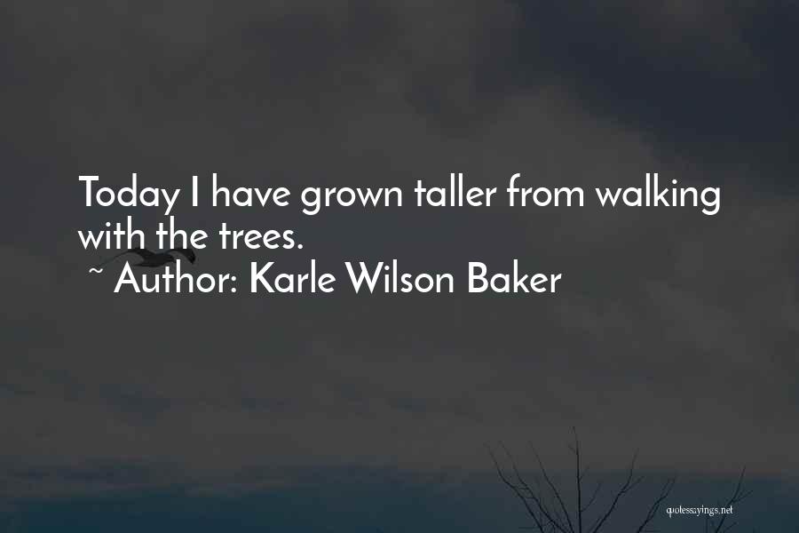 Karle Wilson Baker Quotes: Today I Have Grown Taller From Walking With The Trees.