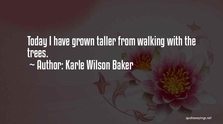 Karle Wilson Baker Quotes: Today I Have Grown Taller From Walking With The Trees.