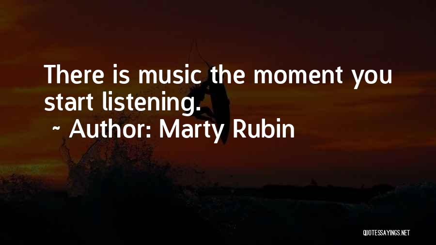 Marty Rubin Quotes: There Is Music The Moment You Start Listening.