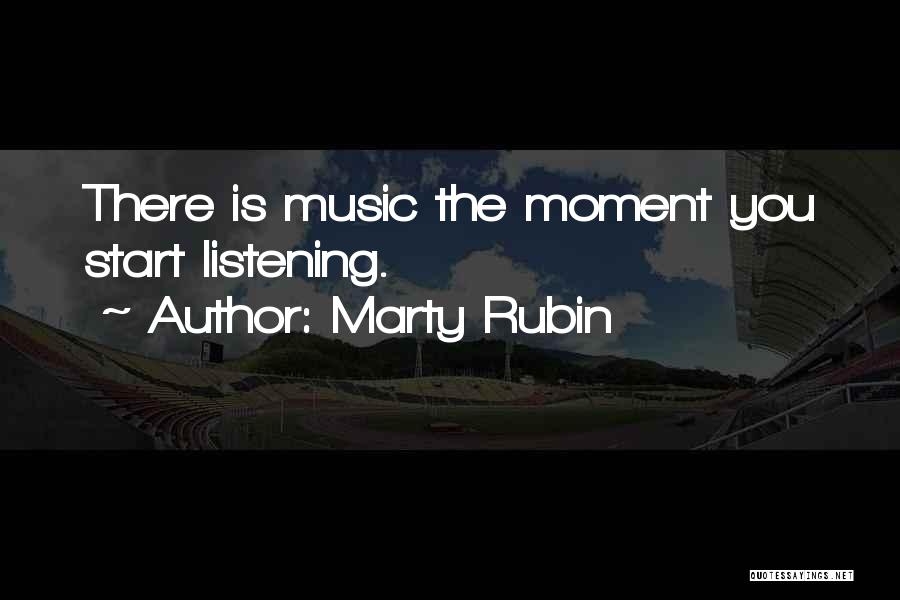 Marty Rubin Quotes: There Is Music The Moment You Start Listening.