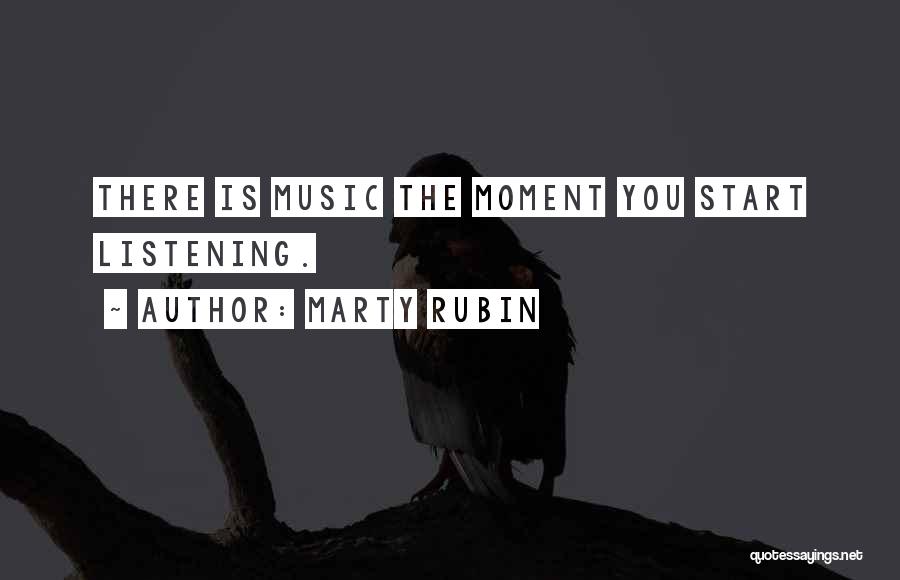 Marty Rubin Quotes: There Is Music The Moment You Start Listening.