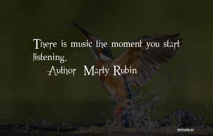 Marty Rubin Quotes: There Is Music The Moment You Start Listening.