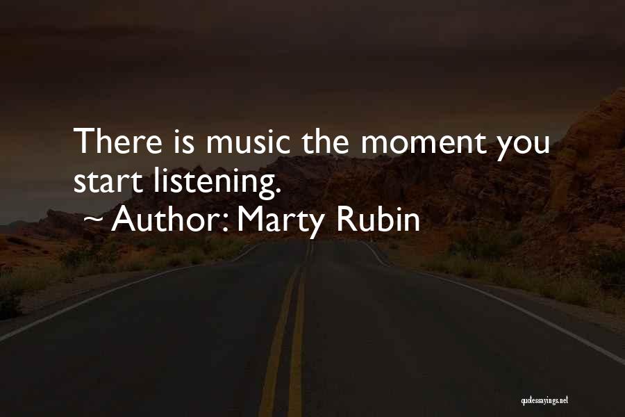 Marty Rubin Quotes: There Is Music The Moment You Start Listening.