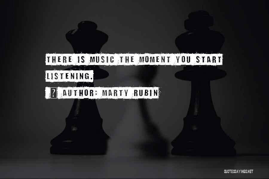 Marty Rubin Quotes: There Is Music The Moment You Start Listening.