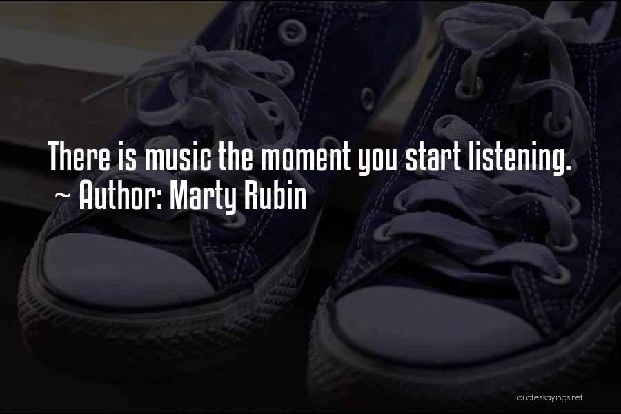 Marty Rubin Quotes: There Is Music The Moment You Start Listening.