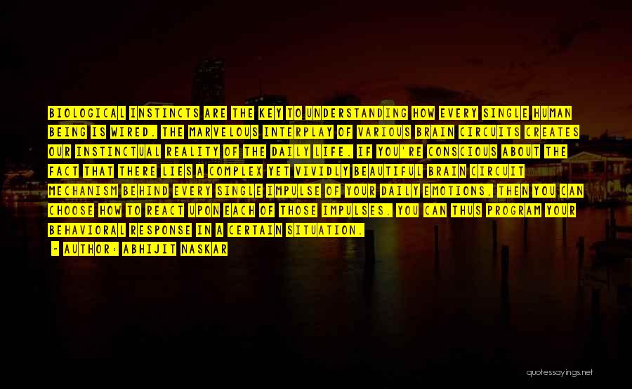 Abhijit Naskar Quotes: Biological Instincts Are The Key To Understanding How Every Single Human Being Is Wired. The Marvelous Interplay Of Various Brain