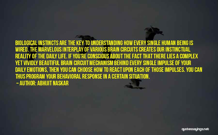 Abhijit Naskar Quotes: Biological Instincts Are The Key To Understanding How Every Single Human Being Is Wired. The Marvelous Interplay Of Various Brain