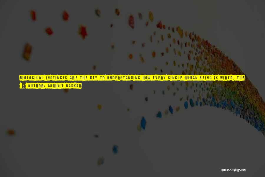 Abhijit Naskar Quotes: Biological Instincts Are The Key To Understanding How Every Single Human Being Is Wired. The Marvelous Interplay Of Various Brain