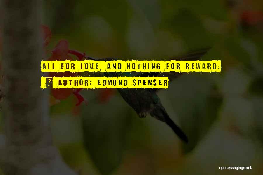 Edmund Spenser Quotes: All For Love, And Nothing For Reward.