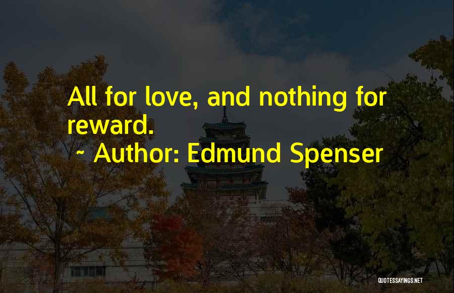 Edmund Spenser Quotes: All For Love, And Nothing For Reward.