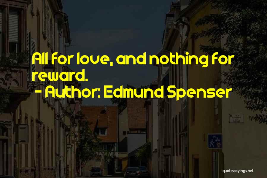 Edmund Spenser Quotes: All For Love, And Nothing For Reward.
