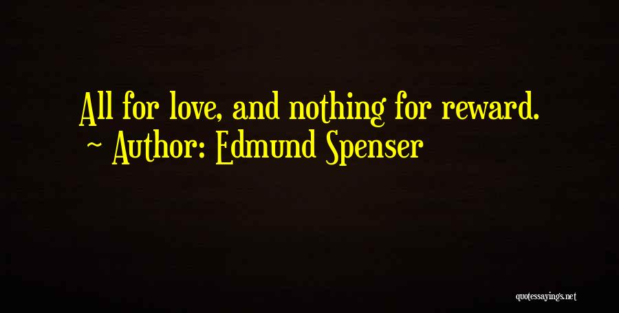 Edmund Spenser Quotes: All For Love, And Nothing For Reward.