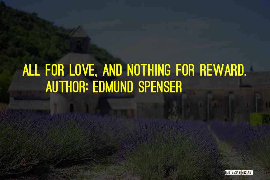 Edmund Spenser Quotes: All For Love, And Nothing For Reward.