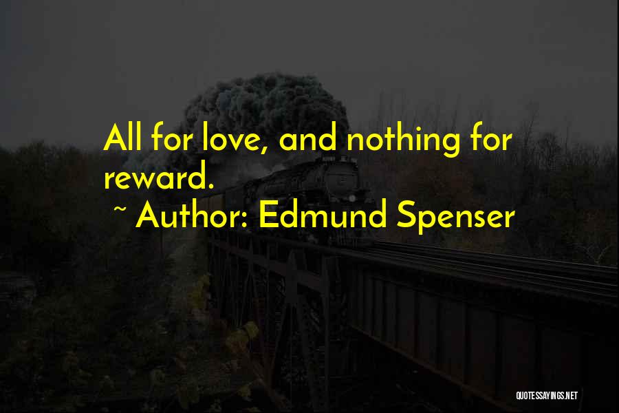 Edmund Spenser Quotes: All For Love, And Nothing For Reward.