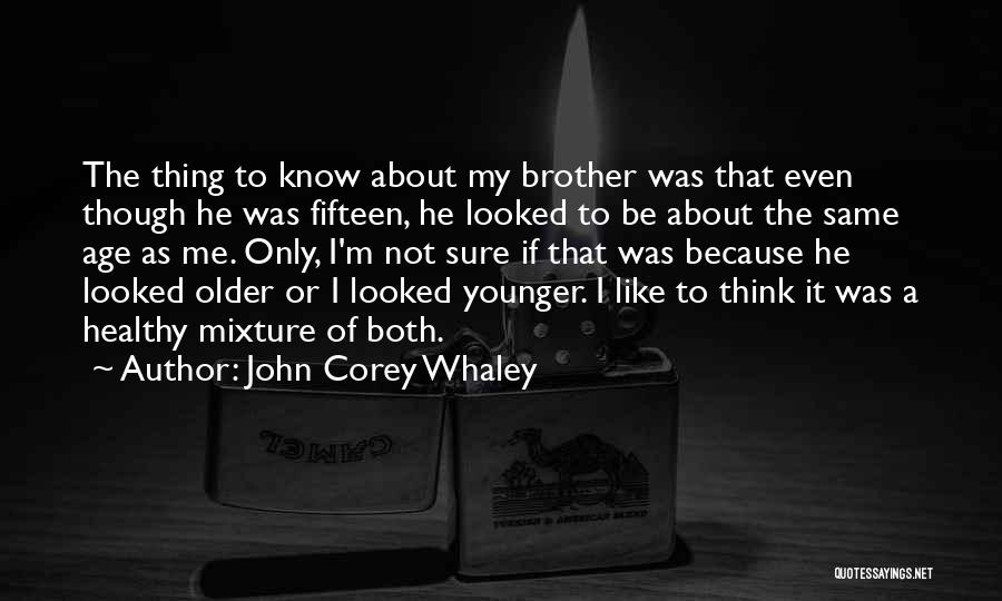 John Corey Whaley Quotes: The Thing To Know About My Brother Was That Even Though He Was Fifteen, He Looked To Be About The