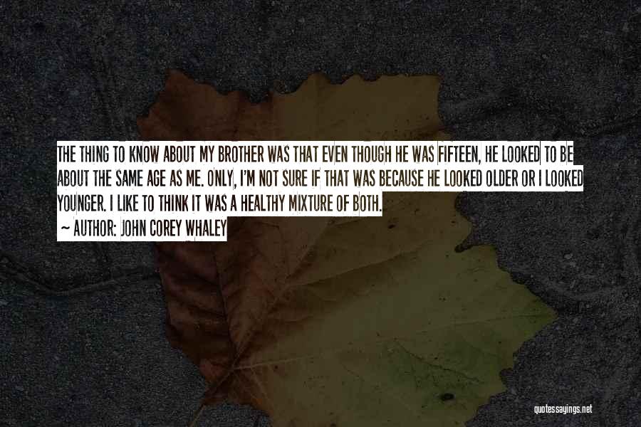 John Corey Whaley Quotes: The Thing To Know About My Brother Was That Even Though He Was Fifteen, He Looked To Be About The