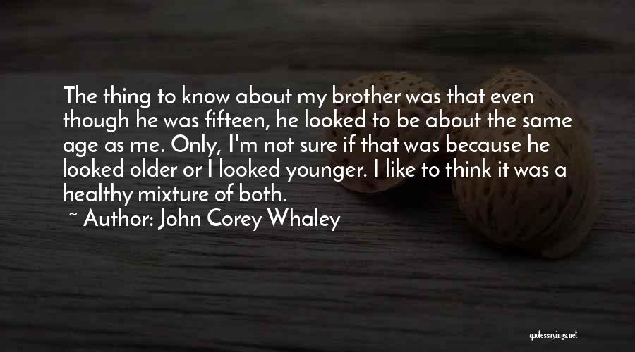 John Corey Whaley Quotes: The Thing To Know About My Brother Was That Even Though He Was Fifteen, He Looked To Be About The