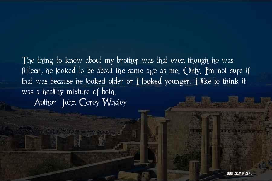 John Corey Whaley Quotes: The Thing To Know About My Brother Was That Even Though He Was Fifteen, He Looked To Be About The