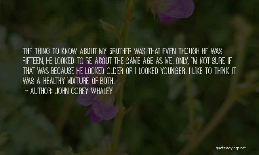 John Corey Whaley Quotes: The Thing To Know About My Brother Was That Even Though He Was Fifteen, He Looked To Be About The