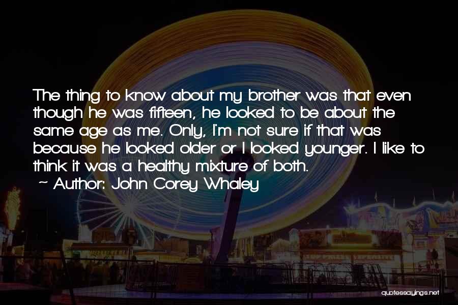 John Corey Whaley Quotes: The Thing To Know About My Brother Was That Even Though He Was Fifteen, He Looked To Be About The