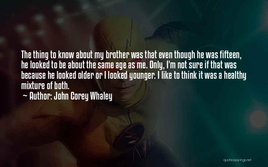 John Corey Whaley Quotes: The Thing To Know About My Brother Was That Even Though He Was Fifteen, He Looked To Be About The