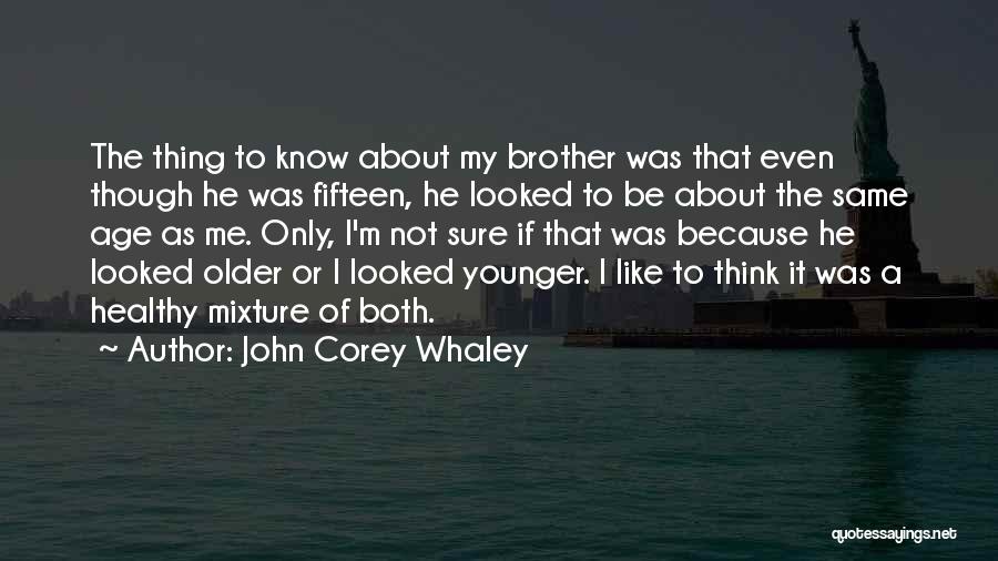 John Corey Whaley Quotes: The Thing To Know About My Brother Was That Even Though He Was Fifteen, He Looked To Be About The