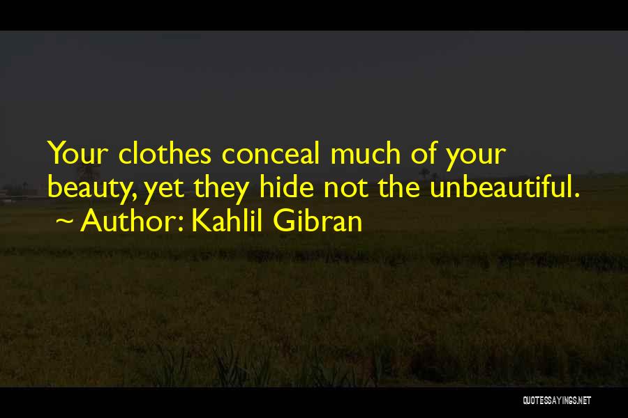 Kahlil Gibran Quotes: Your Clothes Conceal Much Of Your Beauty, Yet They Hide Not The Unbeautiful.