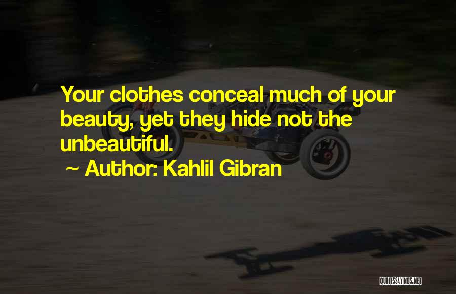 Kahlil Gibran Quotes: Your Clothes Conceal Much Of Your Beauty, Yet They Hide Not The Unbeautiful.